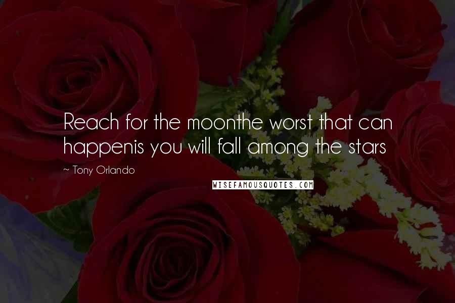 Tony Orlando Quotes: Reach for the moonthe worst that can happenis you will fall among the stars