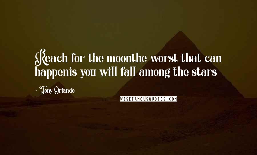 Tony Orlando Quotes: Reach for the moonthe worst that can happenis you will fall among the stars