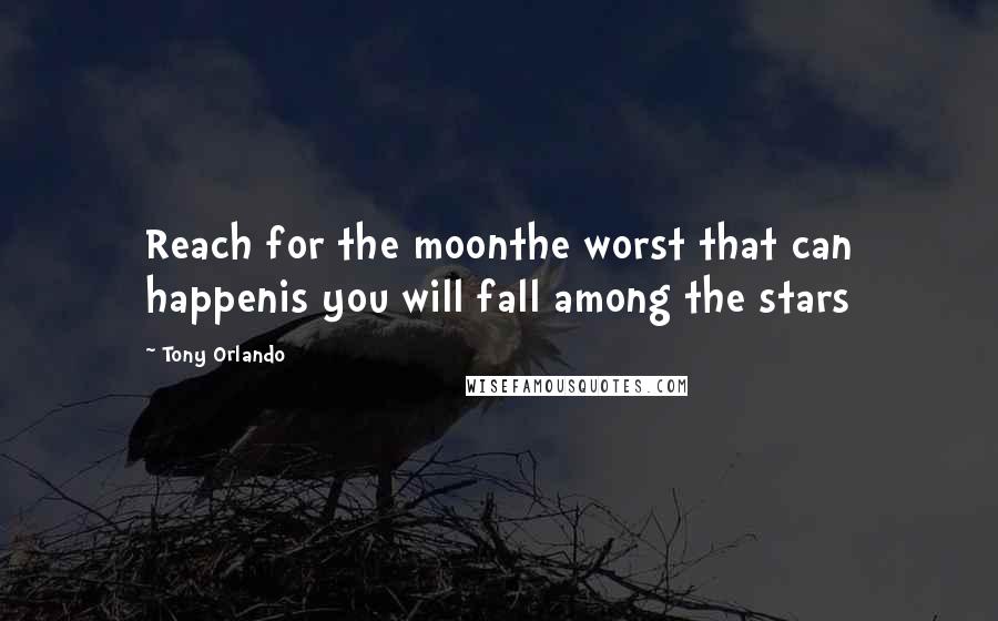 Tony Orlando Quotes: Reach for the moonthe worst that can happenis you will fall among the stars