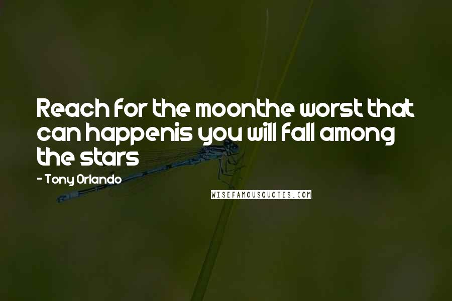 Tony Orlando Quotes: Reach for the moonthe worst that can happenis you will fall among the stars