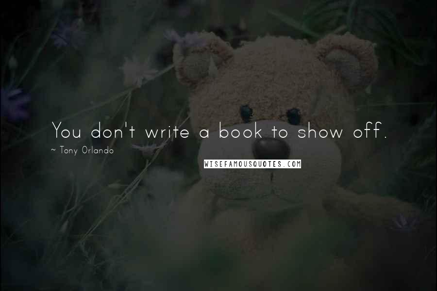 Tony Orlando Quotes: You don't write a book to show off.