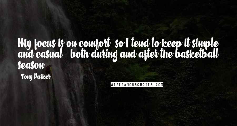 Tony Parker Quotes: My focus is on comfort, so I tend to keep it simple and casual - both during and after the basketball season.