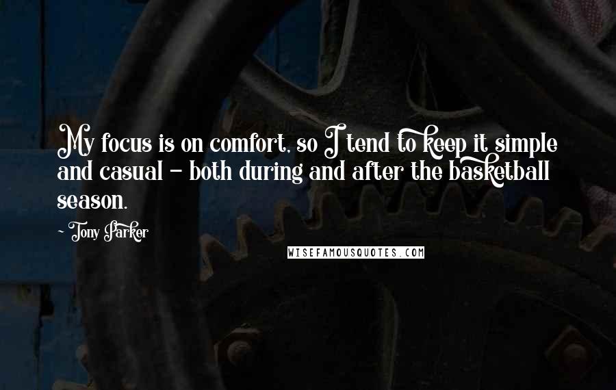 Tony Parker Quotes: My focus is on comfort, so I tend to keep it simple and casual - both during and after the basketball season.