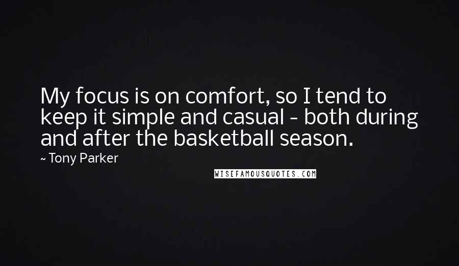 Tony Parker Quotes: My focus is on comfort, so I tend to keep it simple and casual - both during and after the basketball season.