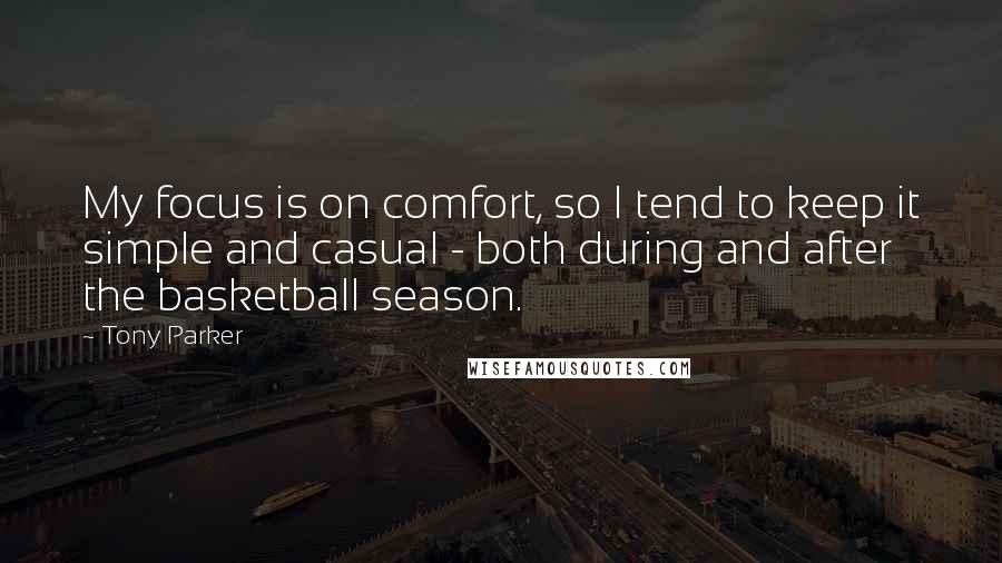 Tony Parker Quotes: My focus is on comfort, so I tend to keep it simple and casual - both during and after the basketball season.