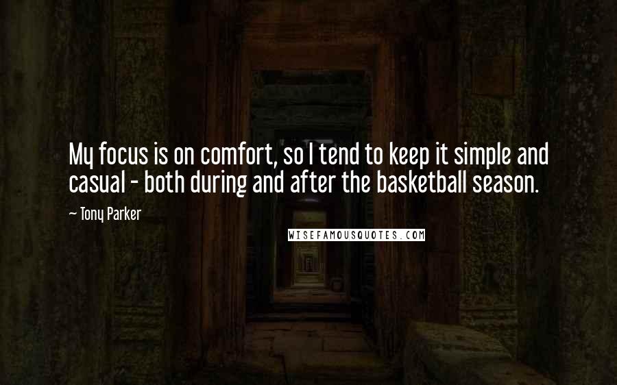 Tony Parker Quotes: My focus is on comfort, so I tend to keep it simple and casual - both during and after the basketball season.