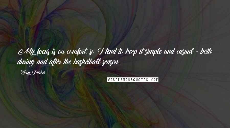 Tony Parker Quotes: My focus is on comfort, so I tend to keep it simple and casual - both during and after the basketball season.