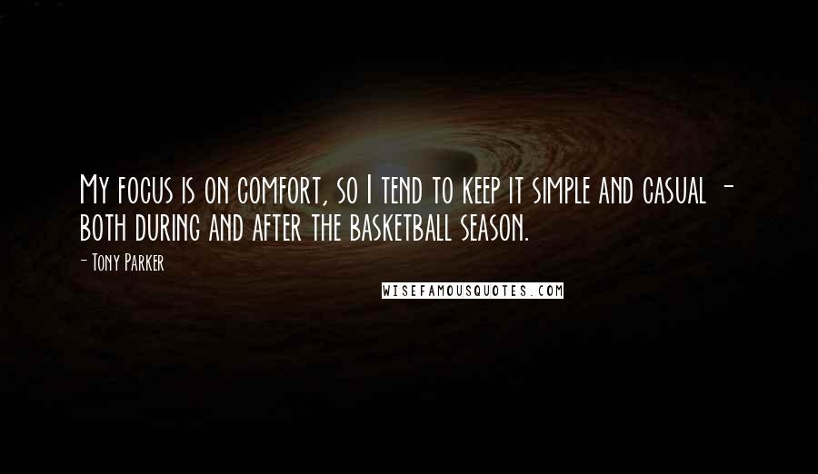 Tony Parker Quotes: My focus is on comfort, so I tend to keep it simple and casual - both during and after the basketball season.