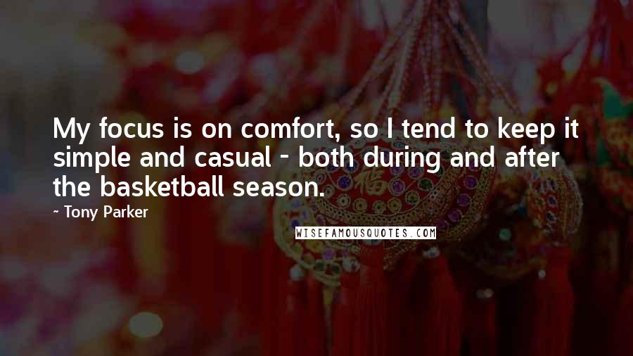 Tony Parker Quotes: My focus is on comfort, so I tend to keep it simple and casual - both during and after the basketball season.