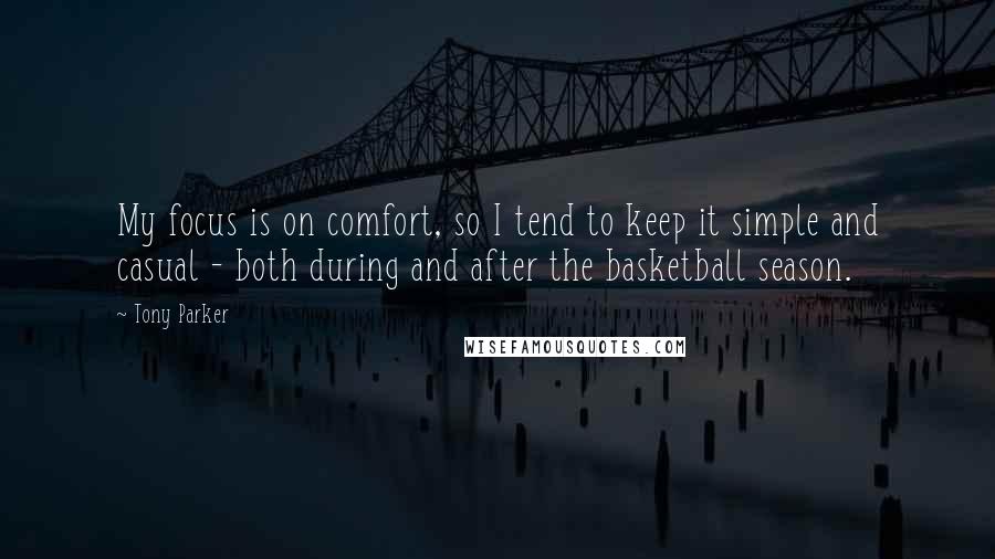 Tony Parker Quotes: My focus is on comfort, so I tend to keep it simple and casual - both during and after the basketball season.