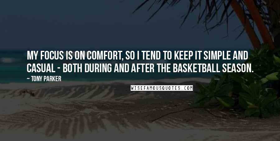 Tony Parker Quotes: My focus is on comfort, so I tend to keep it simple and casual - both during and after the basketball season.