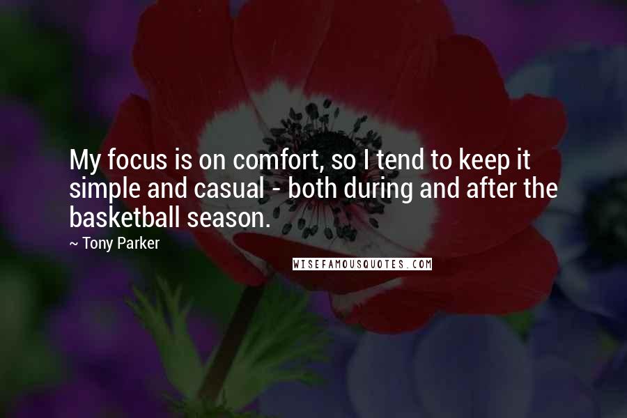 Tony Parker Quotes: My focus is on comfort, so I tend to keep it simple and casual - both during and after the basketball season.