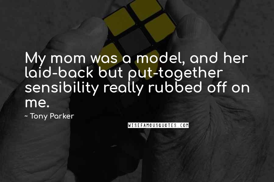 Tony Parker Quotes: My mom was a model, and her laid-back but put-together sensibility really rubbed off on me.