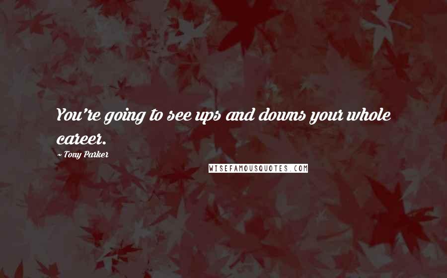 Tony Parker Quotes: You're going to see ups and downs your whole career.