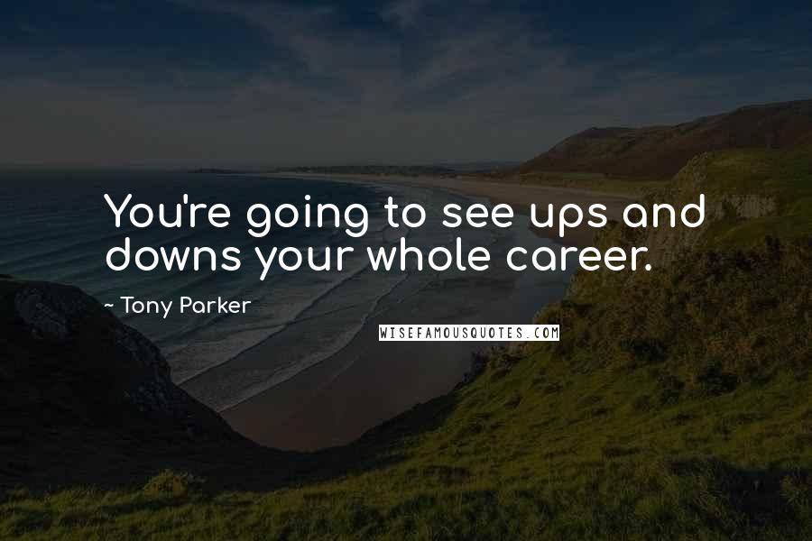 Tony Parker Quotes: You're going to see ups and downs your whole career.