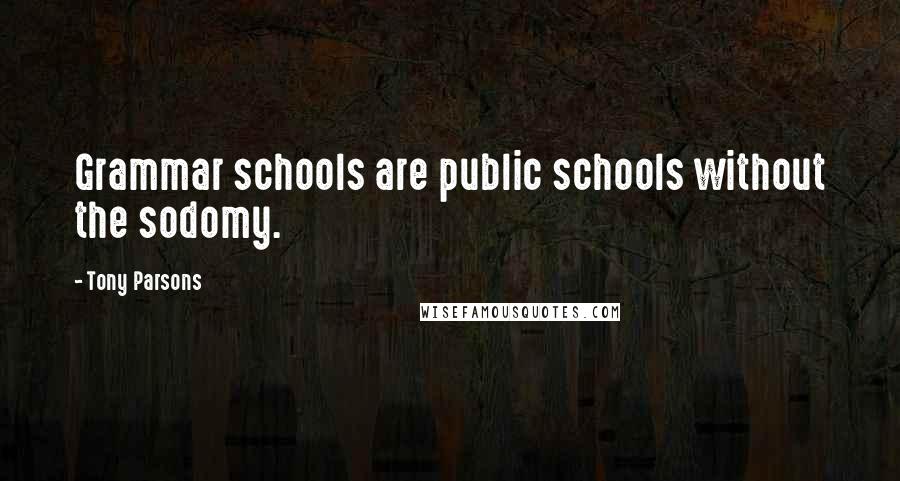 Tony Parsons Quotes: Grammar schools are public schools without the sodomy.