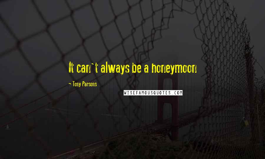 Tony Parsons Quotes: It can't always be a honeymoon