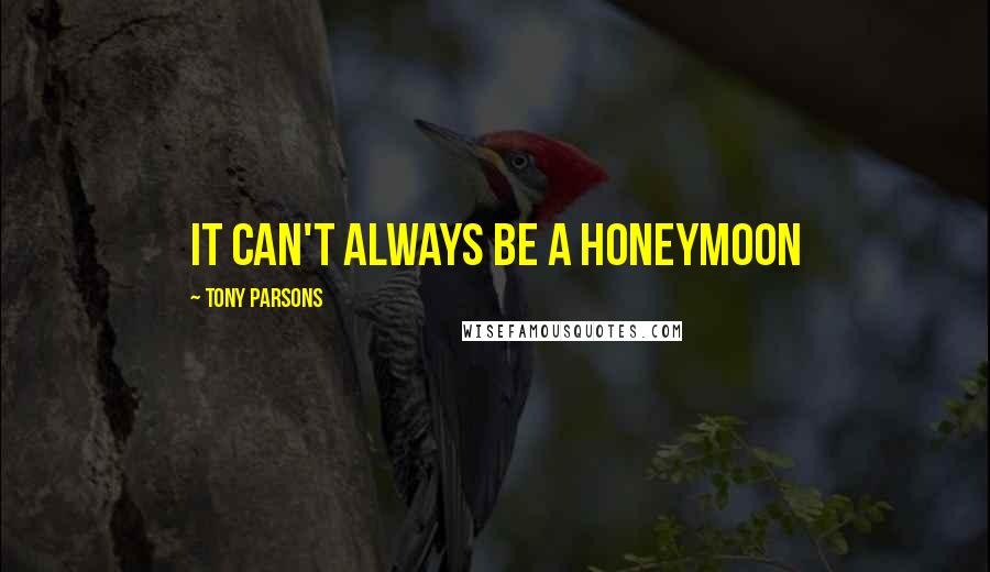 Tony Parsons Quotes: It can't always be a honeymoon