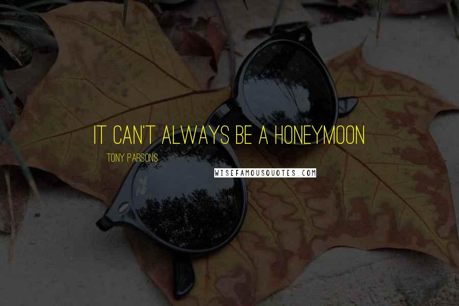 Tony Parsons Quotes: It can't always be a honeymoon