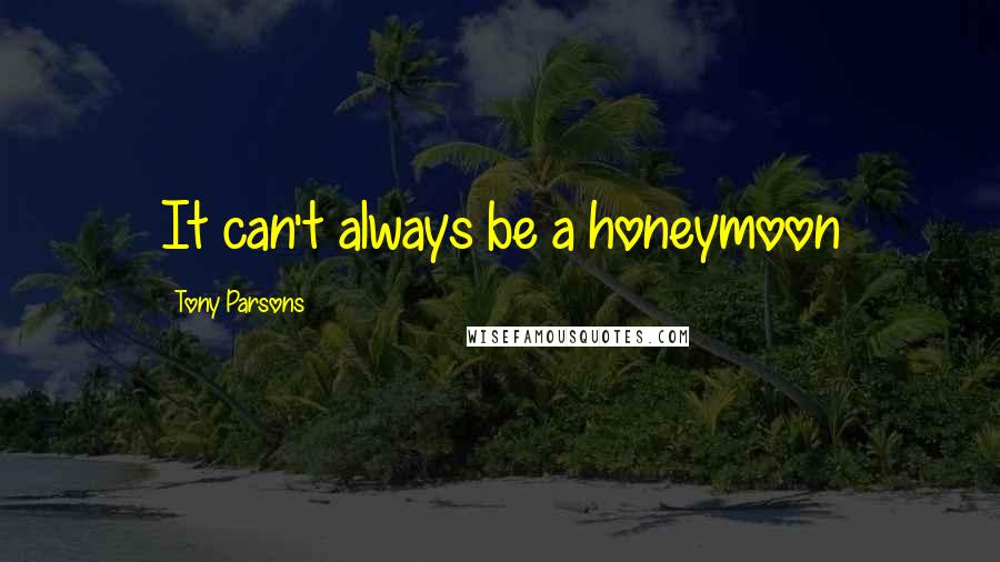 Tony Parsons Quotes: It can't always be a honeymoon