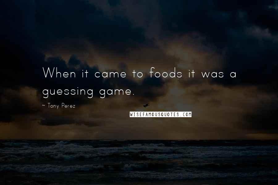 Tony Perez Quotes: When it came to foods it was a guessing game.