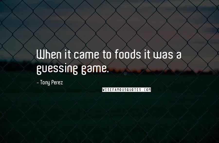 Tony Perez Quotes: When it came to foods it was a guessing game.