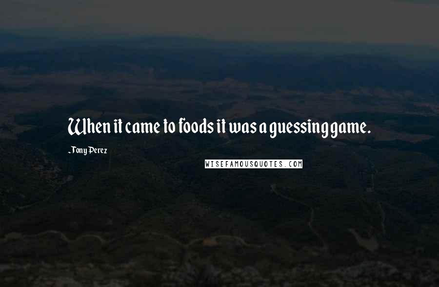 Tony Perez Quotes: When it came to foods it was a guessing game.