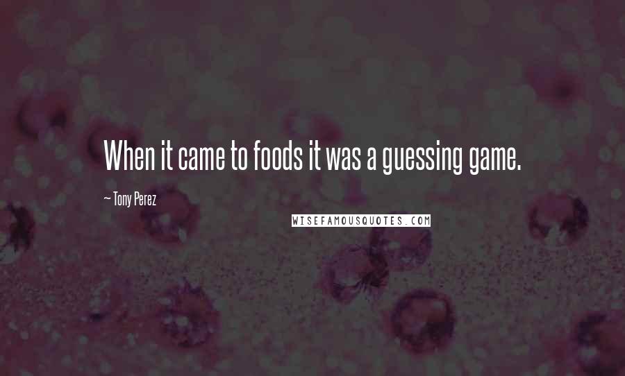 Tony Perez Quotes: When it came to foods it was a guessing game.