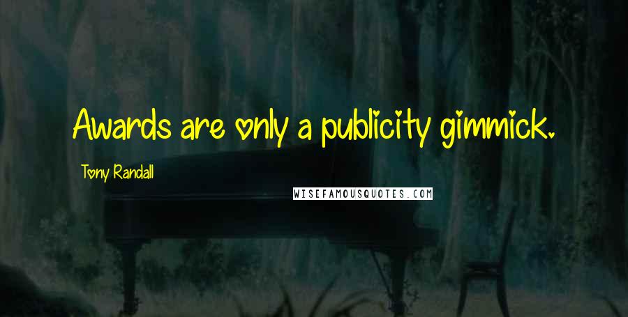 Tony Randall Quotes: Awards are only a publicity gimmick.