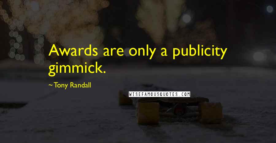 Tony Randall Quotes: Awards are only a publicity gimmick.