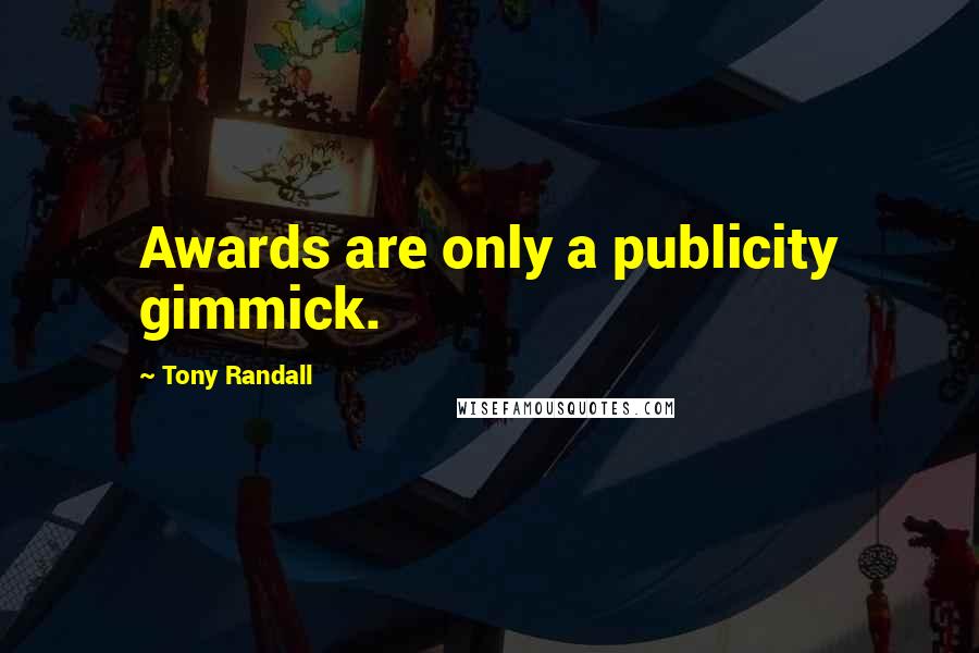 Tony Randall Quotes: Awards are only a publicity gimmick.