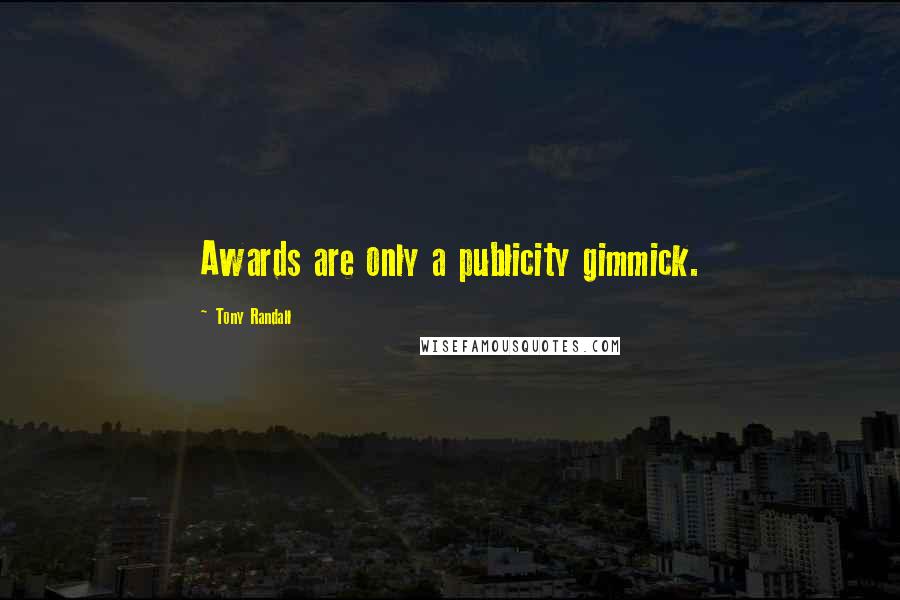 Tony Randall Quotes: Awards are only a publicity gimmick.