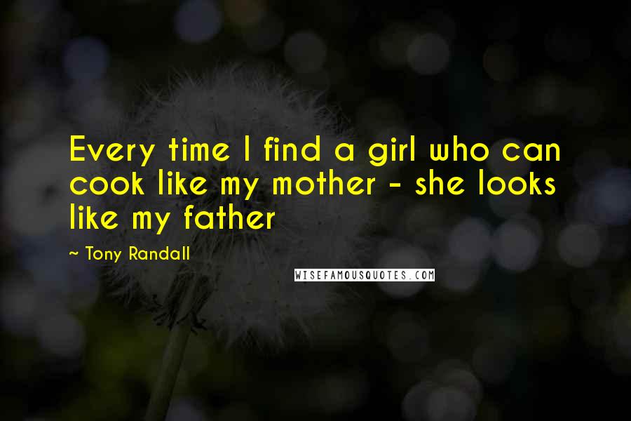 Tony Randall Quotes: Every time I find a girl who can cook like my mother - she looks like my father