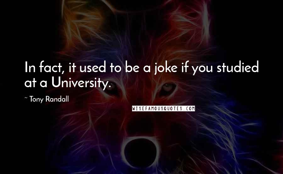 Tony Randall Quotes: In fact, it used to be a joke if you studied at a University.