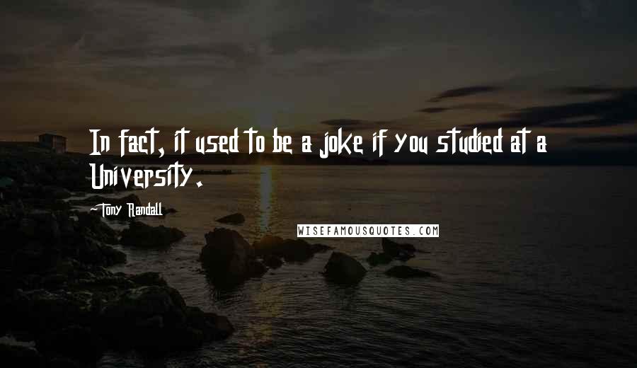 Tony Randall Quotes: In fact, it used to be a joke if you studied at a University.