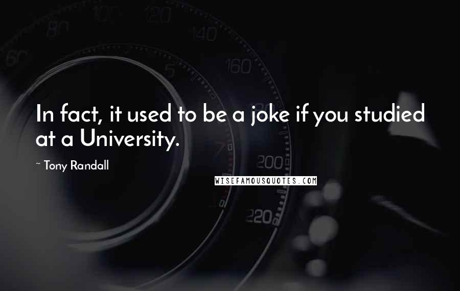 Tony Randall Quotes: In fact, it used to be a joke if you studied at a University.