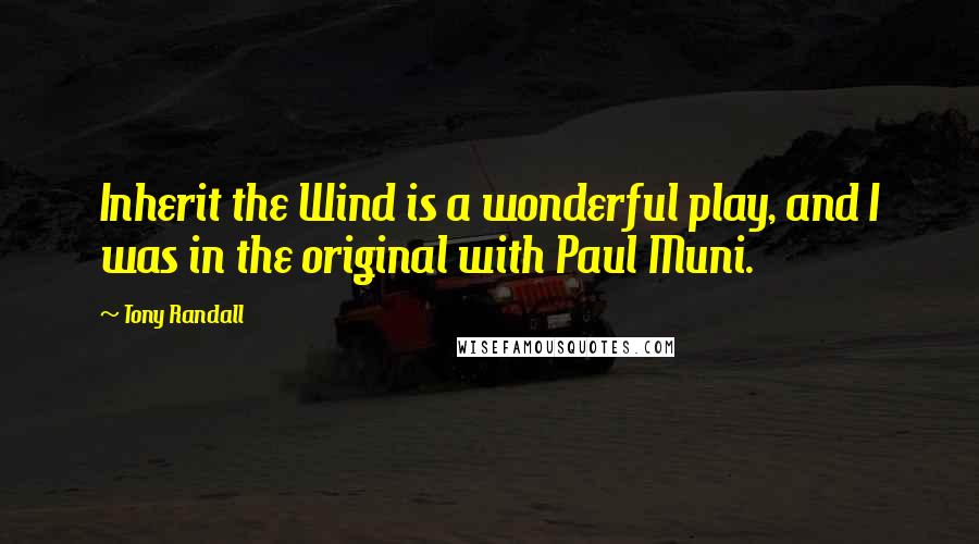 Tony Randall Quotes: Inherit the Wind is a wonderful play, and I was in the original with Paul Muni.