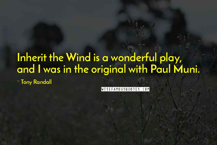 Tony Randall Quotes: Inherit the Wind is a wonderful play, and I was in the original with Paul Muni.