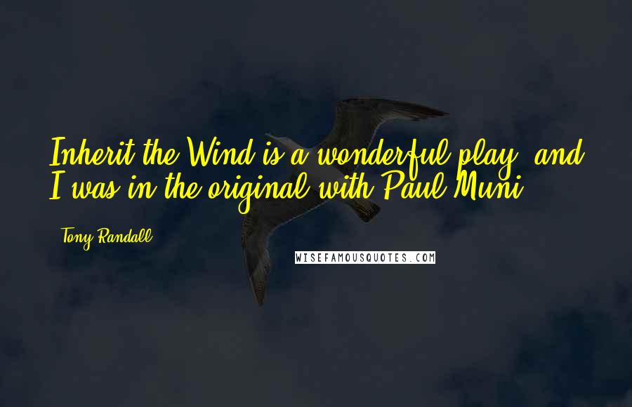 Tony Randall Quotes: Inherit the Wind is a wonderful play, and I was in the original with Paul Muni.