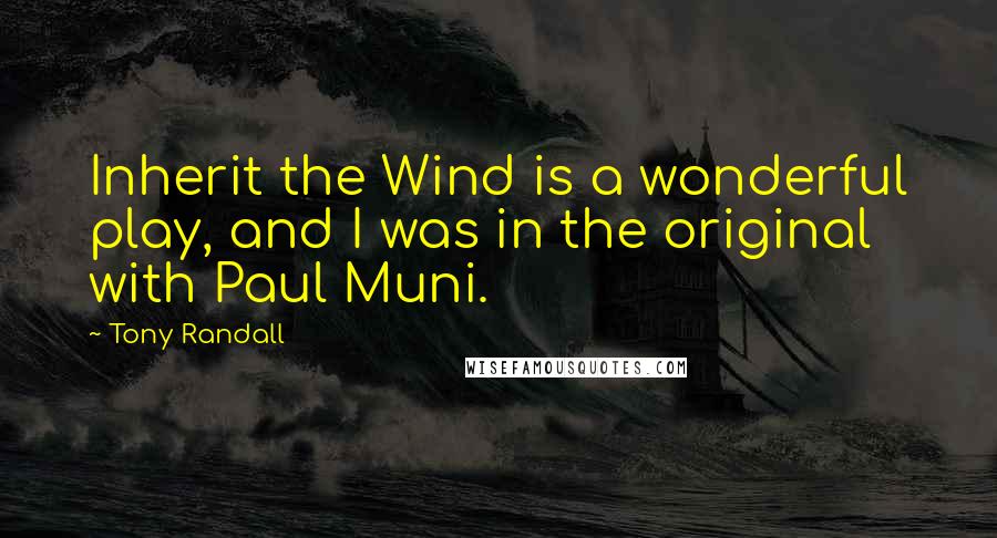 Tony Randall Quotes: Inherit the Wind is a wonderful play, and I was in the original with Paul Muni.