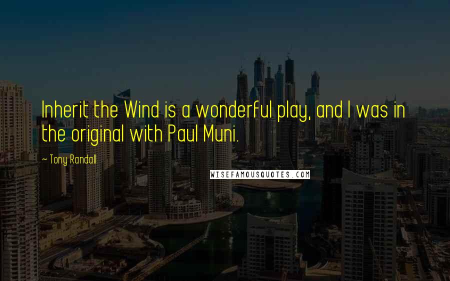 Tony Randall Quotes: Inherit the Wind is a wonderful play, and I was in the original with Paul Muni.