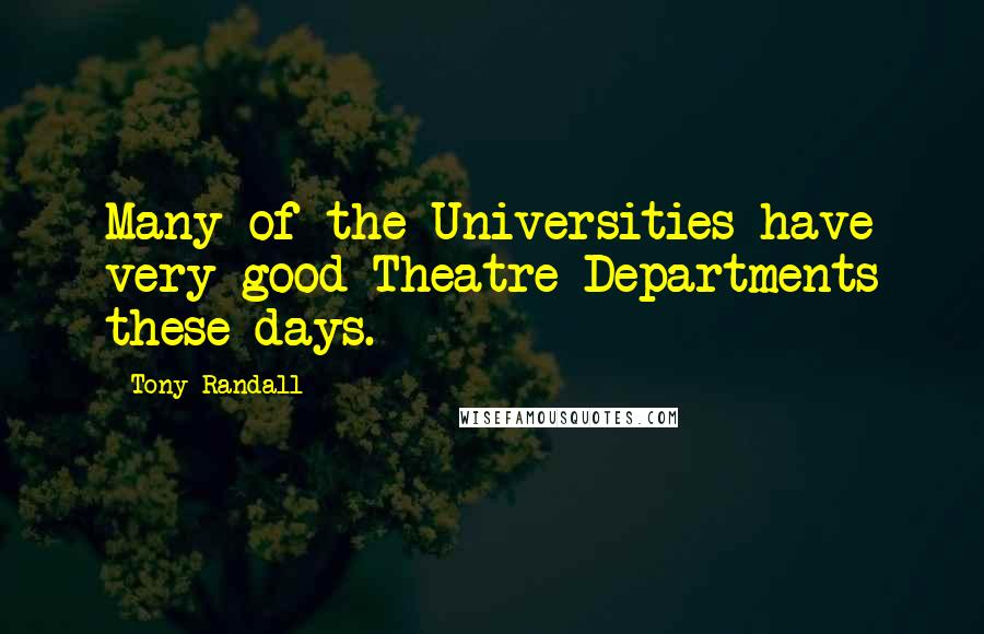 Tony Randall Quotes: Many of the Universities have very good Theatre Departments these days.