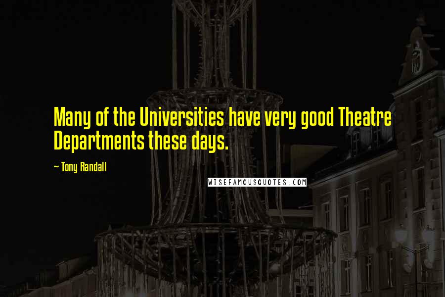 Tony Randall Quotes: Many of the Universities have very good Theatre Departments these days.