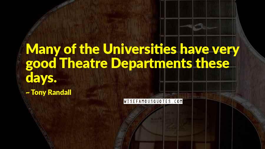 Tony Randall Quotes: Many of the Universities have very good Theatre Departments these days.