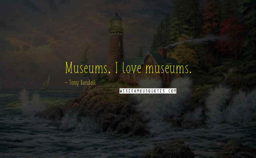Tony Randall Quotes: Museums, I love museums.