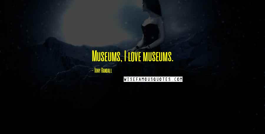 Tony Randall Quotes: Museums, I love museums.