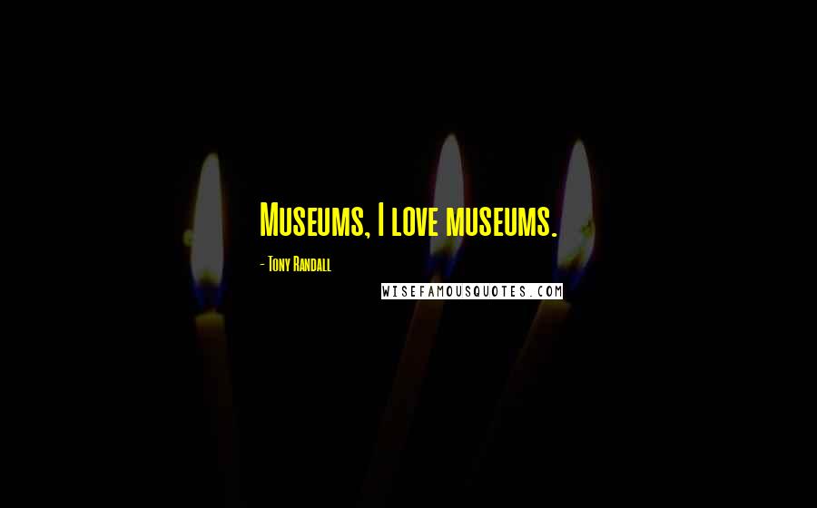 Tony Randall Quotes: Museums, I love museums.