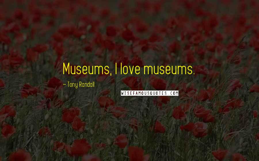 Tony Randall Quotes: Museums, I love museums.