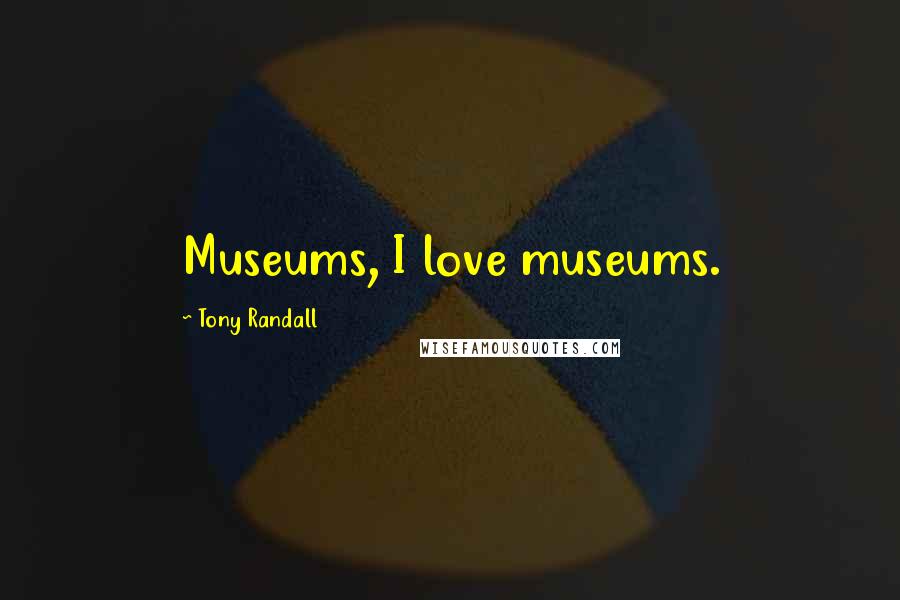 Tony Randall Quotes: Museums, I love museums.