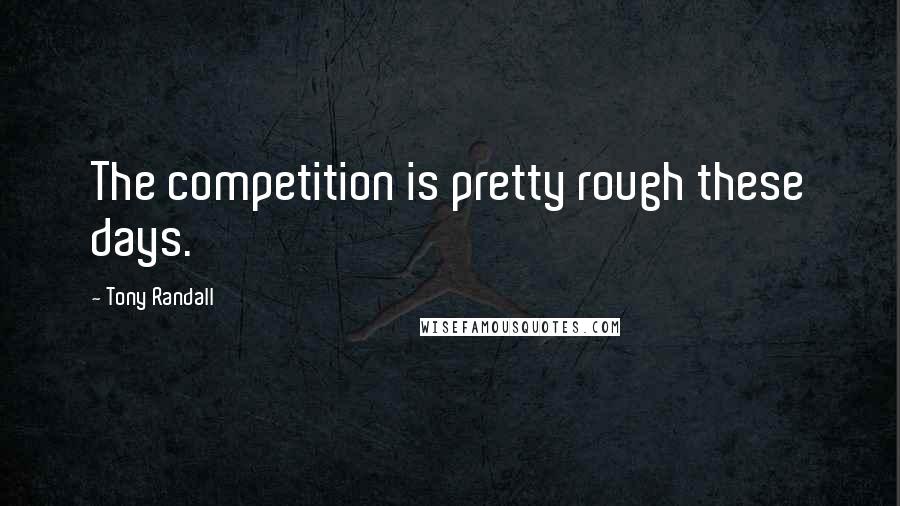 Tony Randall Quotes: The competition is pretty rough these days.